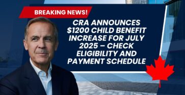 CRA Announces $1200 Child Benefit Increase for July 2025 – Check Eligibility and Payment Schedule