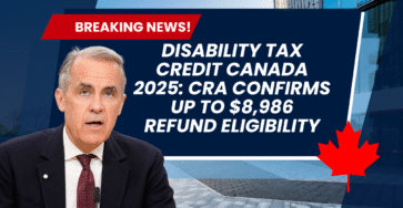 Disability Tax Credit Canada 2025: CRA Confirms Up to $8,986 Refund Eligibility