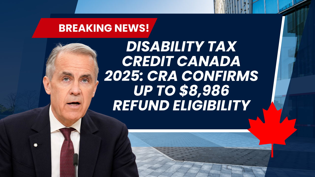 Disability Tax Credit Canada 2025: CRA Confirms Up to $8,986 Refund Eligibility