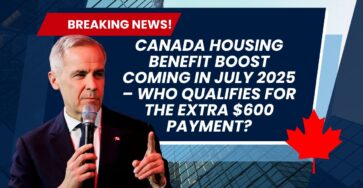 Canada Housing Benefit Boost Coming in July 2025 – Who Qualifies for the Extra $600 Payment?